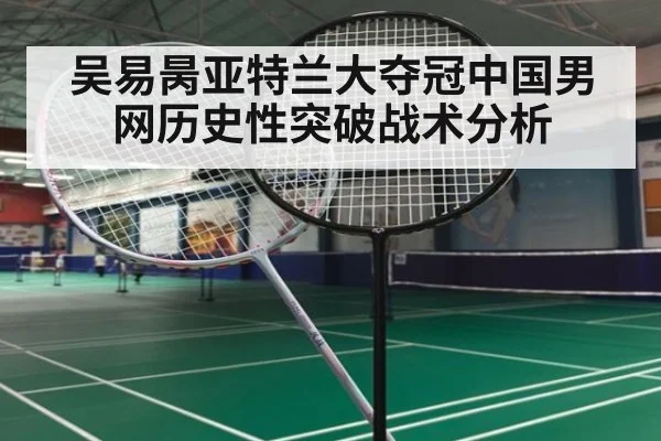 吴易昺亚特兰大夺冠中国男网历史性突破战术分析